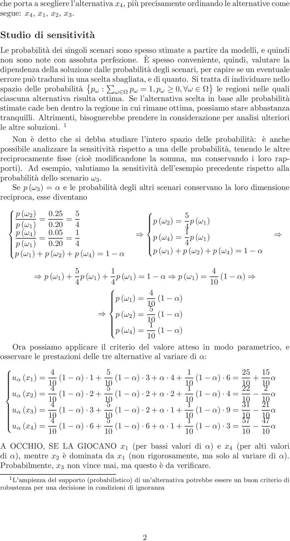 È spesso conveniente, quindi, valutare la dipendenza della soluzione dalle probabilità degli scenari, per capire se un eventuale errore può tradursi in una scelta sbagliata, e di quanto.