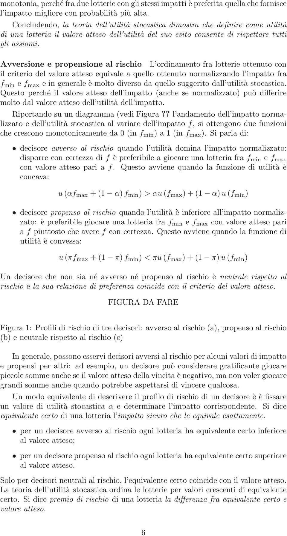 Avversione e propensione al rischio L ordinamento fra lotterie ottenuto con il criterio del valore atteso equivale a quello ottenuto normalizzando l impatto fra f min e f max e in generale è molto