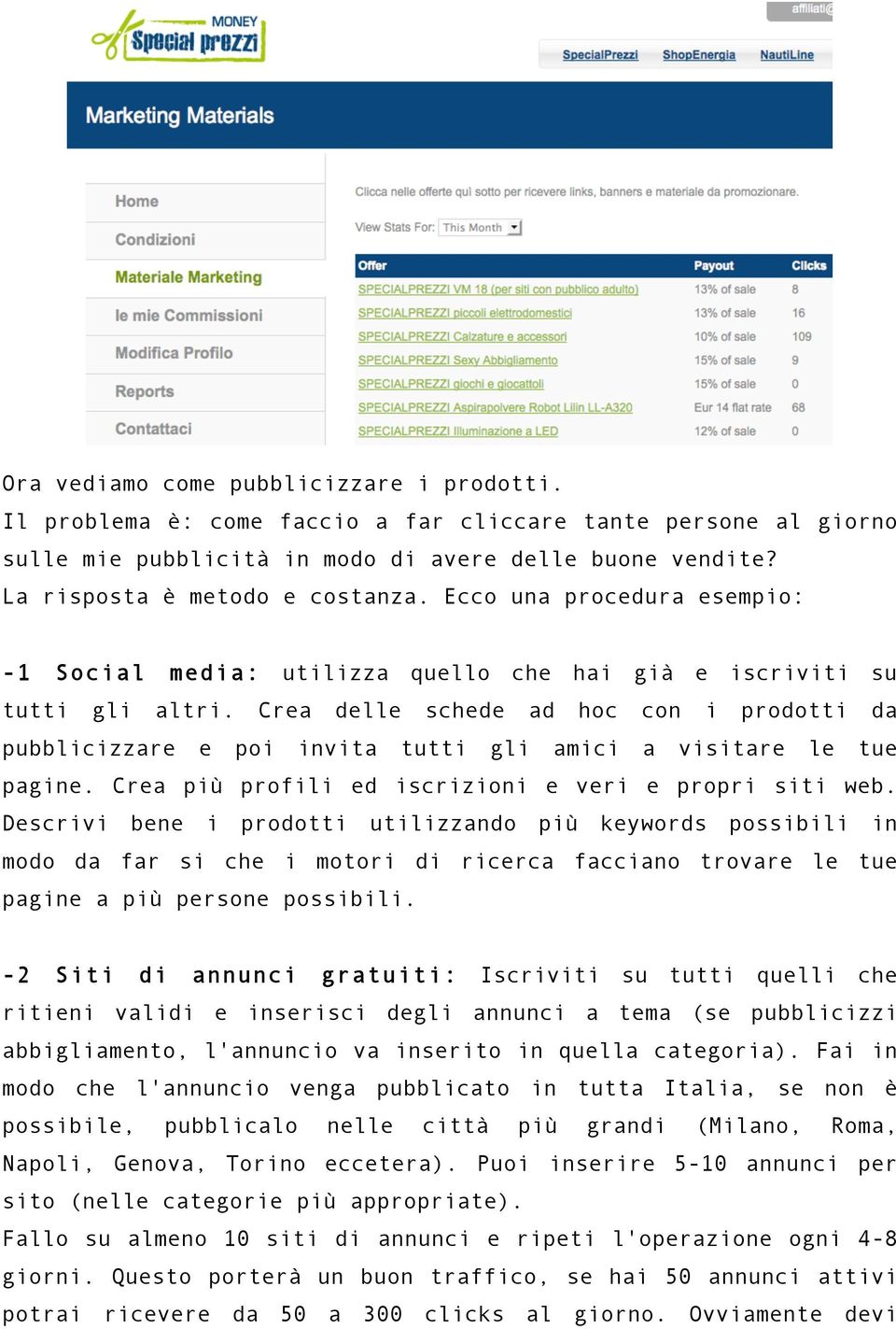 Crea delle schede ad hoc con i prodotti da pubblicizzare e poi invita tutti gli amici a visitare le tue pagine. Crea più profili ed iscrizioni e veri e propri siti web.