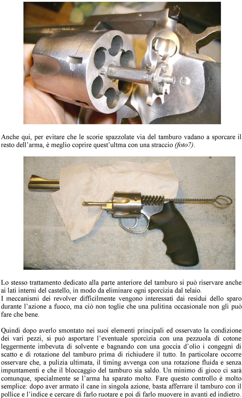 I meccanismi dei revolver difficilmente vengono interessati dai residui dello sparo durante l azione a fuoco, ma ciò non toglie che una pulitina occasionale non gli può fare che bene.