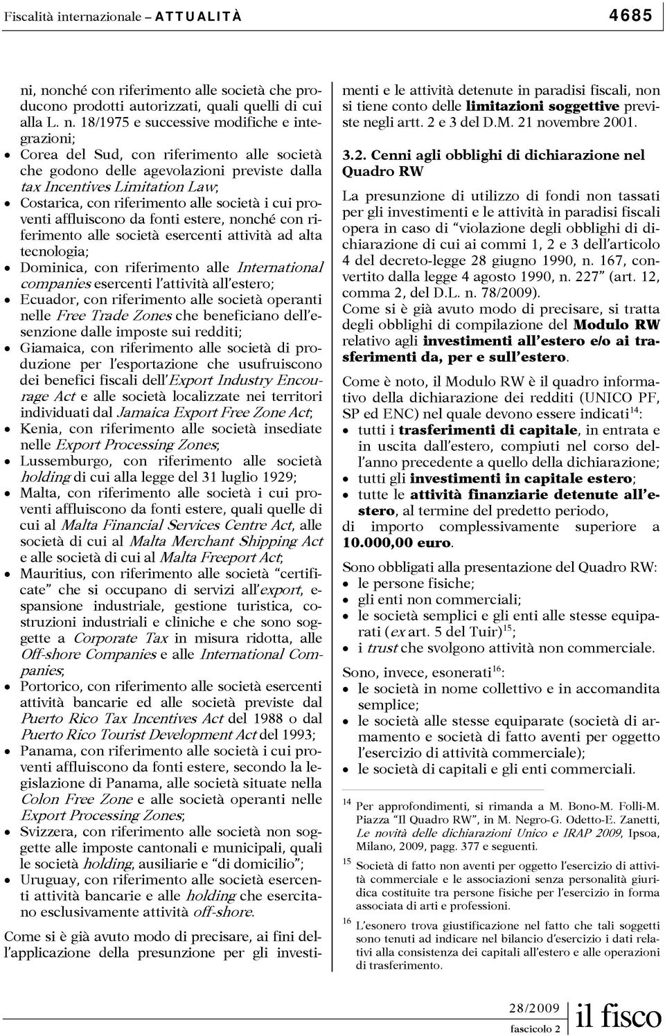 godono delle agevolazioni previste dalla tax Incentives Limitation Law; Costarica, con riferimento alle società i cui proventi affluiscono da fonti estere, nonché con riferimento alle società