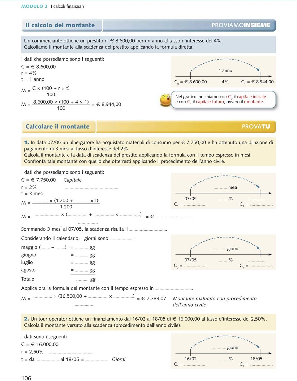 944,00 1 anno C 0 = 8.600,00 4% C 1 = 8.944,00 Nel grafico indichiamo con C 0 il capitale iniziale e con C 1 il capitale futuro, ovvero il montante. Calcolare il montante PROVATU 1.