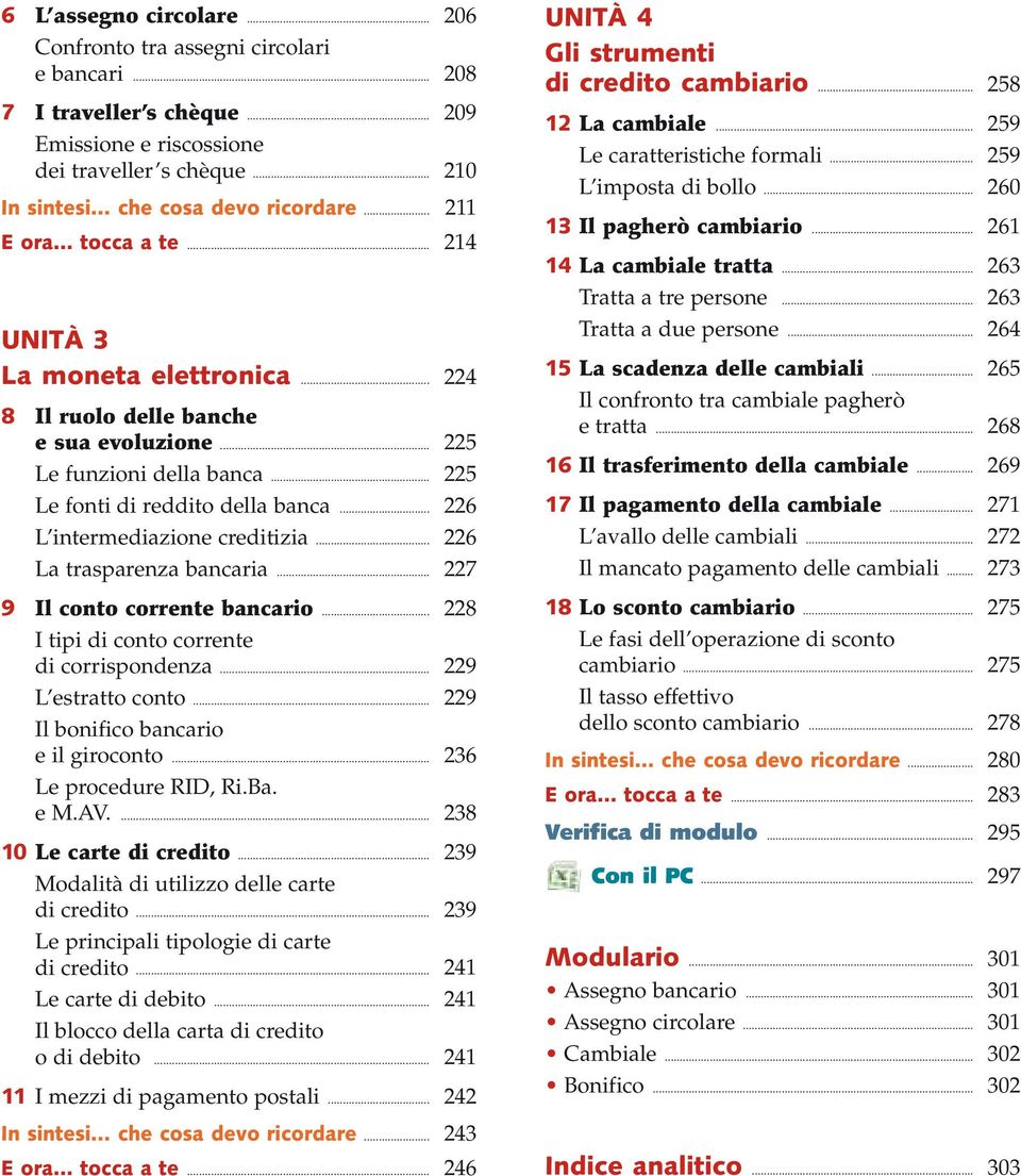 .. 226 L intermediazione creditizia... 226 La trasparenza bancaria... 227 9 Il conto corrente bancario... 228 I tipi di conto corrente di corrispondenza... 229 L estratto conto.