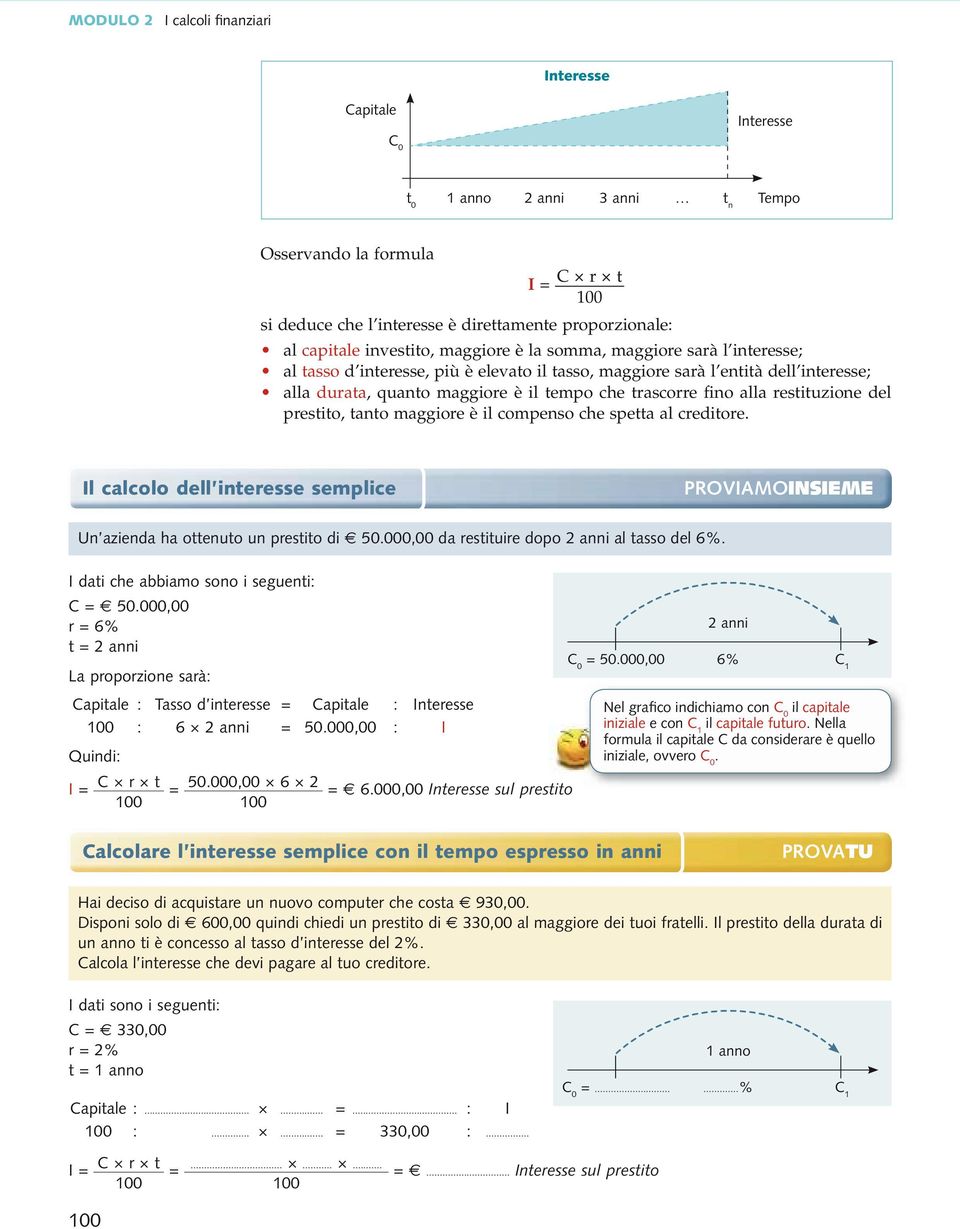 fino alla restituzione del prestito, tanto maggiore è il compenso che spetta al creditore. Il calcolo dell interesse semplice PROVIAMOINSIEME Un azienda ha ottenuto un prestito di 50.