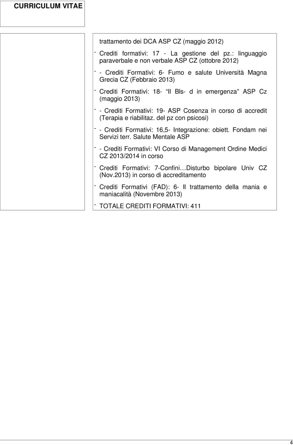 (maggio 2013) - - Crediti Formativi: 19- ASP Cosenza in corso di accredit (Terapia e riabilitaz. del pz con psicosi) - - Crediti Formativi: 16,5- Integrazione: obiett. Fondam nei Servizi terr.