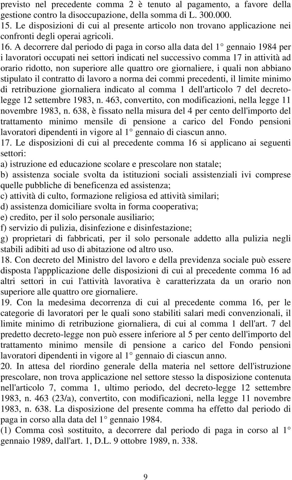 A decorrere dal periodo di paga in corso alla data del 1 gennaio 1984 per i lavoratori occupati nei settori indicati nel successivo comma 17 in attività ad orario ridotto, non superiore alle quattro