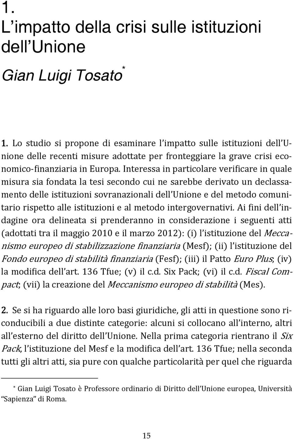 Interessa in particolare verificare in quale misura sia fondata la tesi secondo cui ne sarebbe derivato un declassamento delle istituzioni sovranazionali dell Unione e del metodo comunitario rispetto