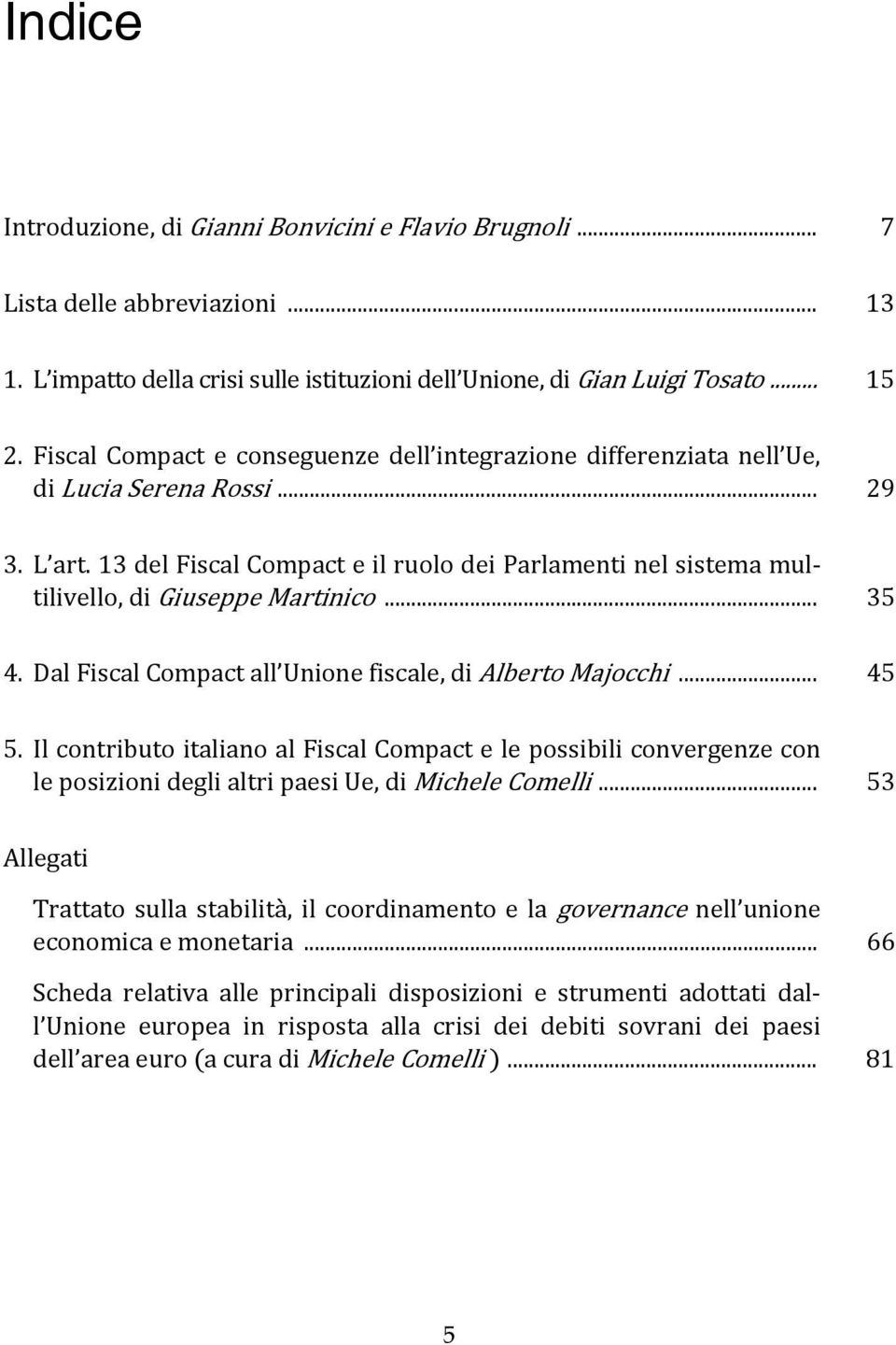 13 del Fiscal Compact e il ruolo dei Parlamenti nel sistema multilivello, di Giuseppe Martinico... 35 4. Dal Fiscal Compact all Unione fiscale, di Alberto Majocchi... 45 5.
