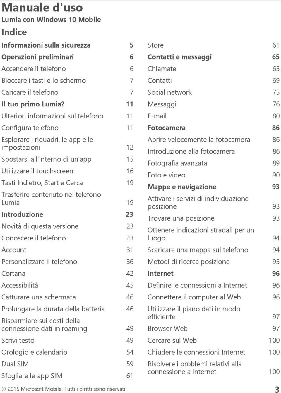 11 Ulteriori informazioni sul telefono 11 Configura telefono 11 Esplorare i riquadri, le app e le impostazioni 12 Spostarsi all'interno di un'app 15 Utilizzare il touchscreen 16 Tasti Indietro, Start