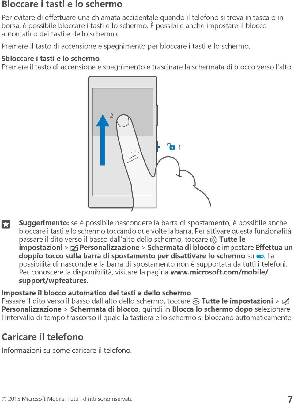 Sbloccare i tasti e lo schermo Premere il tasto di accensione e spegnimento e trascinare la schermata di blocco verso l'alto.