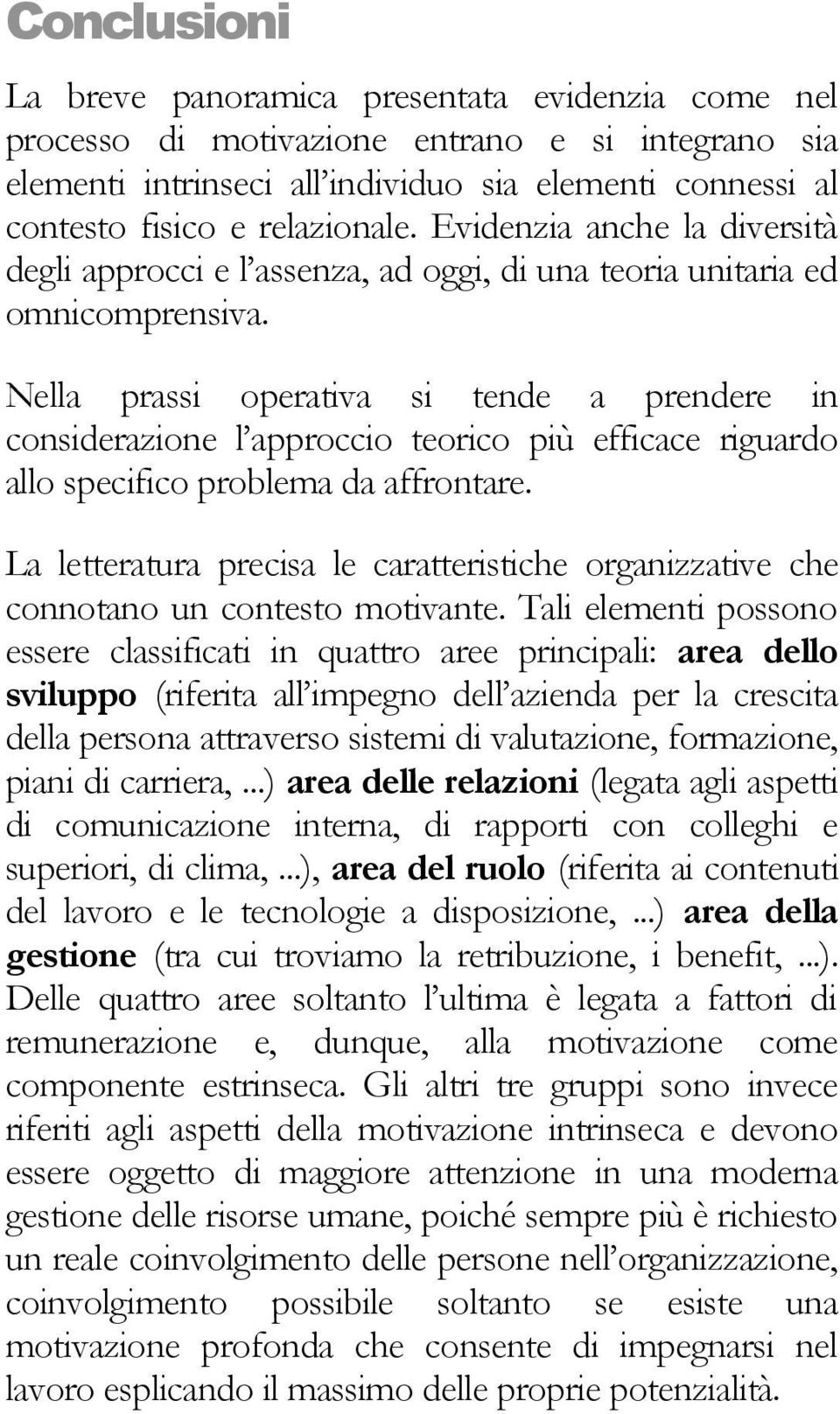 Nella prassi operativa si tende a prendere in considerazione l approccio teorico più efficace riguardo allo specifico problema da affrontare.