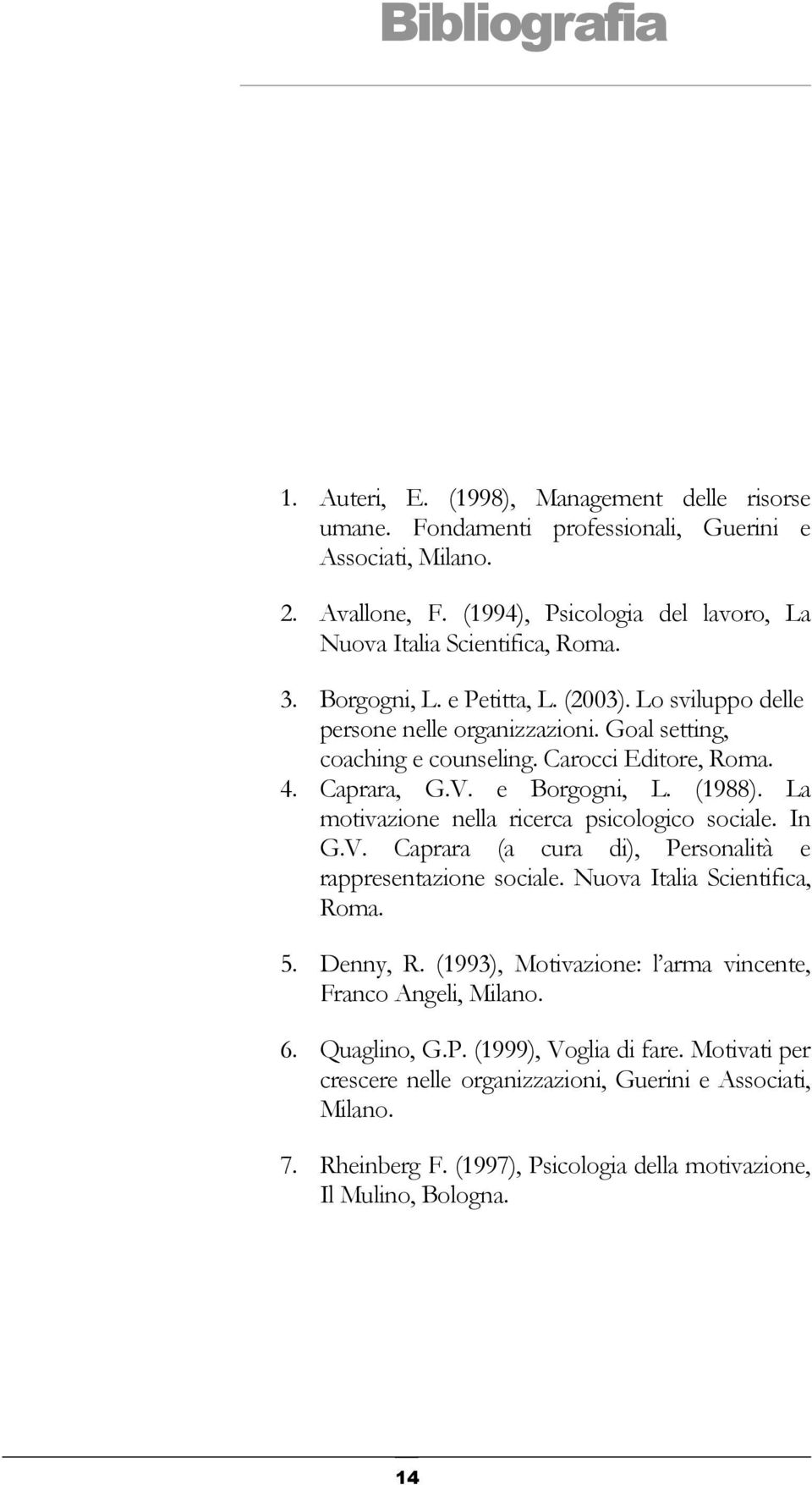 Carocci Editore, Roma. 4. Caprara, G.V. e Borgogni, L. (1988). La motivazione nella ricerca psicologico sociale. In G.V. Caprara (a cura di), Personalità e rappresentazione sociale.