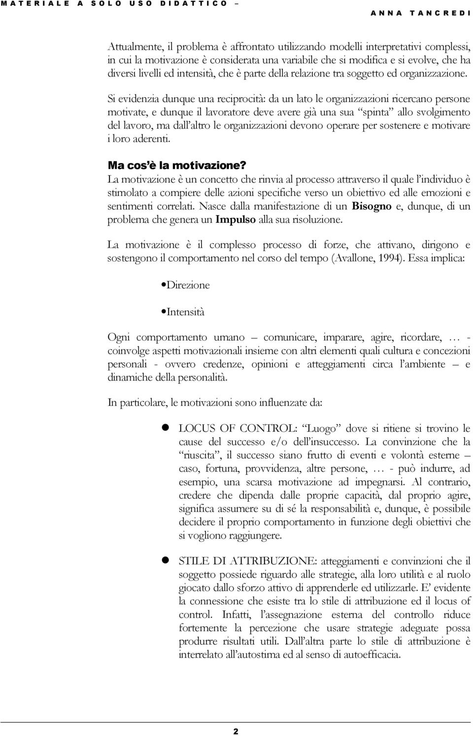 Si evidenzia dunque una reciprocità: da un lato le organizzazioni ricercano persone motivate, e dunque il lavoratore deve avere già una sua spinta allo svolgimento del lavoro, ma dall altro le