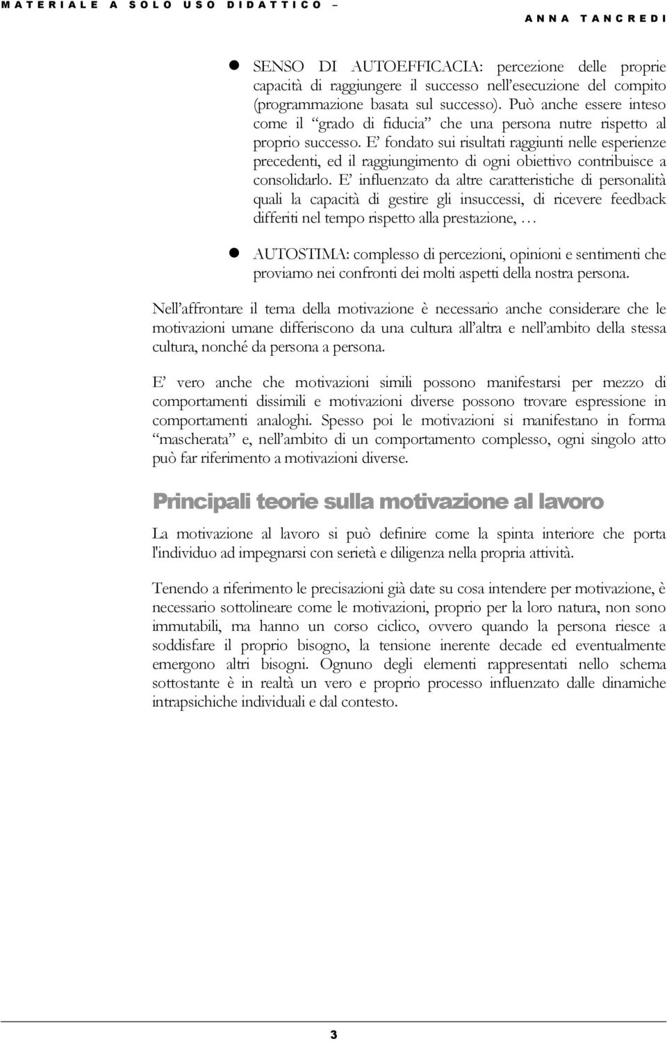 E fondato sui risultati raggiunti nelle esperienze precedenti, ed il raggiungimento di ogni obiettivo contribuisce a consolidarlo.