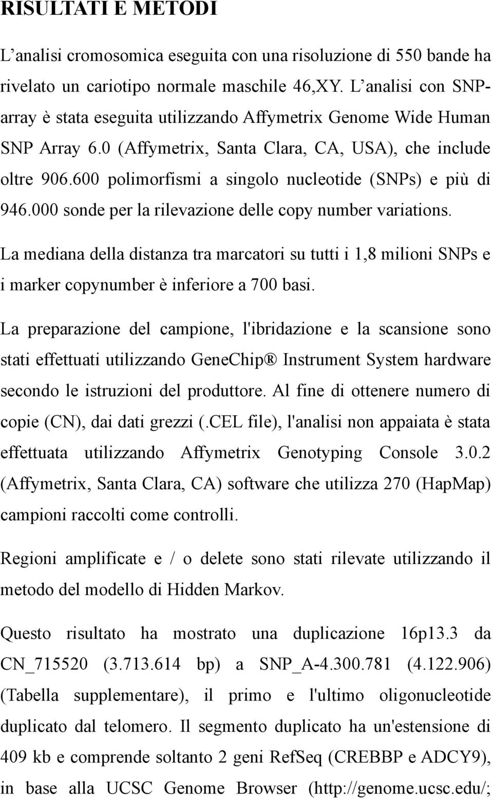 600 polimorfismi a singolo nucleotide (SNPs) e più di 946.000 sonde per la rilevazione delle copy number variations.