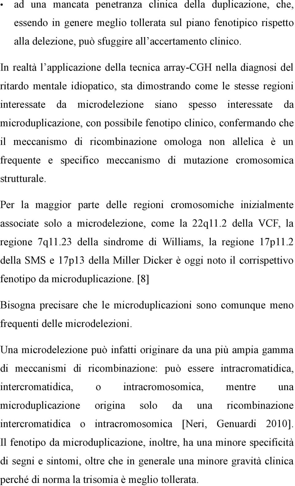 microduplicazione, con possibile fenotipo clinico, confermando che il meccanismo di ricombinazione omologa non allelica è un frequente e specifico meccanismo di mutazione cromosomica strutturale.