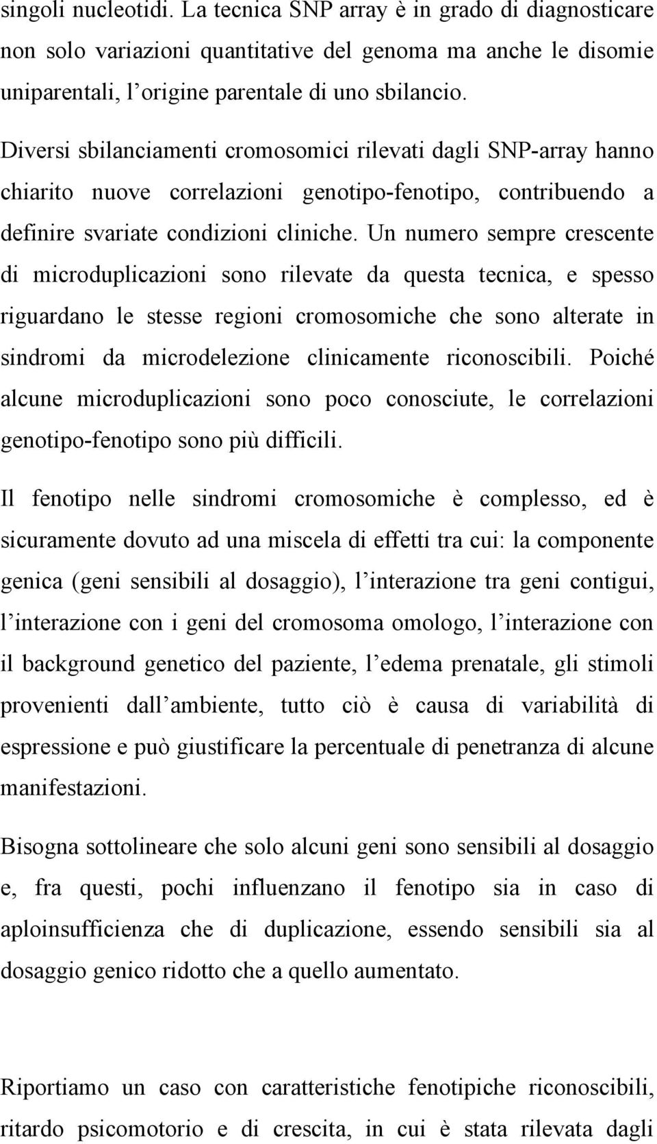 Un numero sempre crescente di microduplicazioni sono rilevate da questa tecnica, e spesso riguardano le stesse regioni cromosomiche che sono alterate in sindromi da microdelezione clinicamente