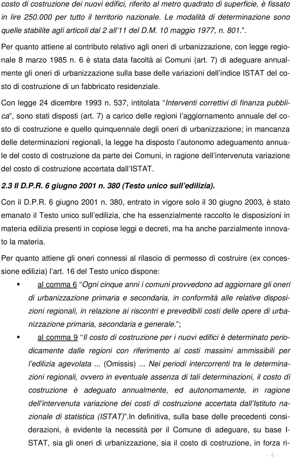 . Per quanto attiene al contributo relativo agli oneri di urbanizzazione, con legge regionale 8 marzo 1985 n. 6 è stata data facoltà ai Comuni (art.