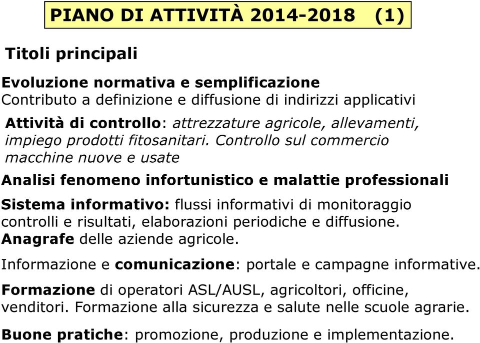 Controllo sul commercio macchine nuove e usate Analisi fenomeno infortunistico e malattie professionali Sistema informativo: flussi informativi di monitoraggio controlli e risultati,