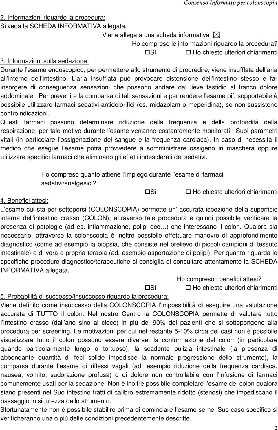 L aria insufflata può provocare distensione dell intestino stesso e far insorgere di conseguenza sensazioni che possono andare dal lieve fastidio al franco dolore addominale.