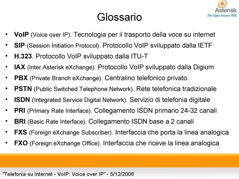 PSTN (Public Switched Telephone Network). Rete telefonica tradizionale ISDN (Integrated Service Digital Network). Servizio di telefonia digitale PRI (Primary Rate Interface).