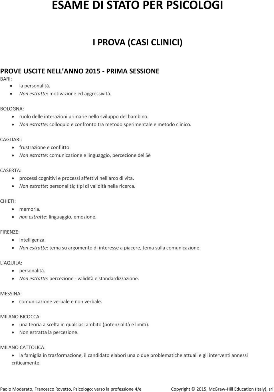 Non estratte: comunicazione e linguaggio, percezione del Sè CASERTA: processi cognitivi e processi affettivi nell'arco di vita. Non estratte: personalità; tipi di validità nella ricerca. memoria.