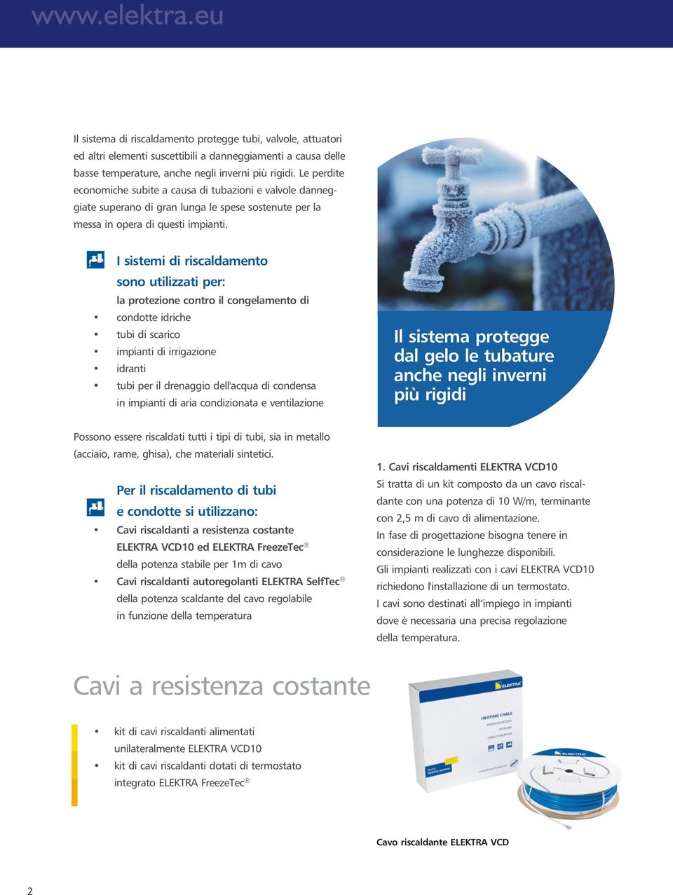 I sistemi di riscaldamento sono utilizzati per: la protezione contro il congelamento di condotte idriche tubi di scarico impianti di irrigazione idranti tubi per il drenaggio dell'acqua di condensa