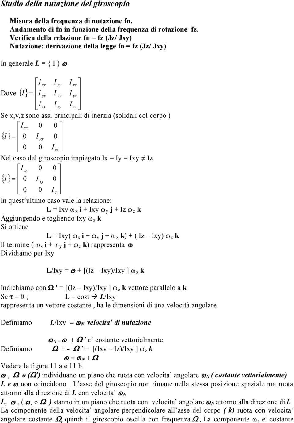 col corpo ) xx 0 0 0 yy 0 0 0 zz Nel caso del giroscopio impiegato x = y = xy z xy 0 0 0 xy 0 0 0 z n quest ultimo caso vale la relazione: L = xy x i + xy y j + z z k Aggiungendo e togliendo xy z k