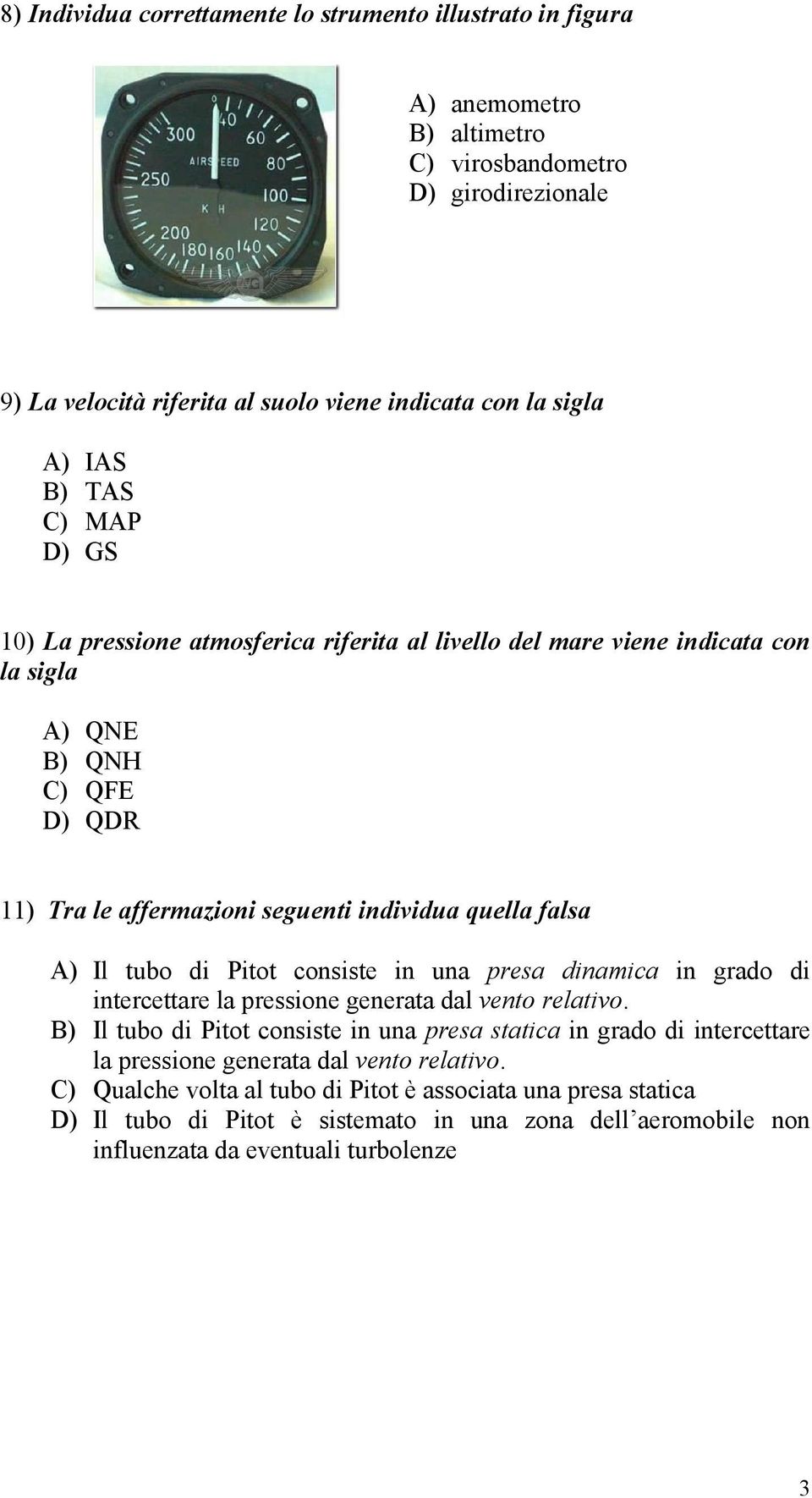 tubo di Pitot consiste in una presa dinamica in grado di intercettare la pressione generata dal vento relativo.