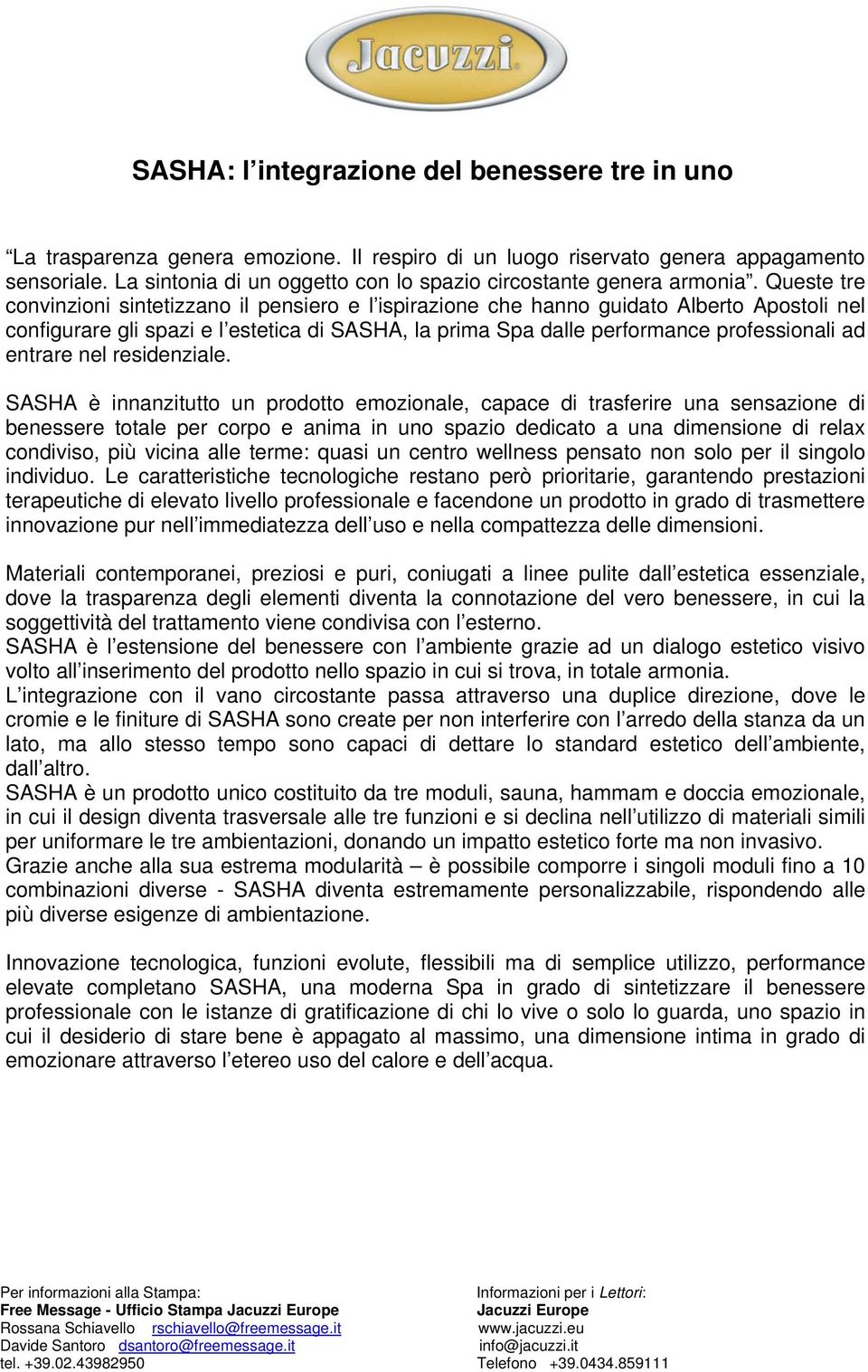 Queste tre convinzioni sintetizzano il pensiero e l ispirazione che hanno guidato Alberto Apostoli nel configurare gli spazi e l estetica di SASHA, la prima Spa dalle performance professionali ad