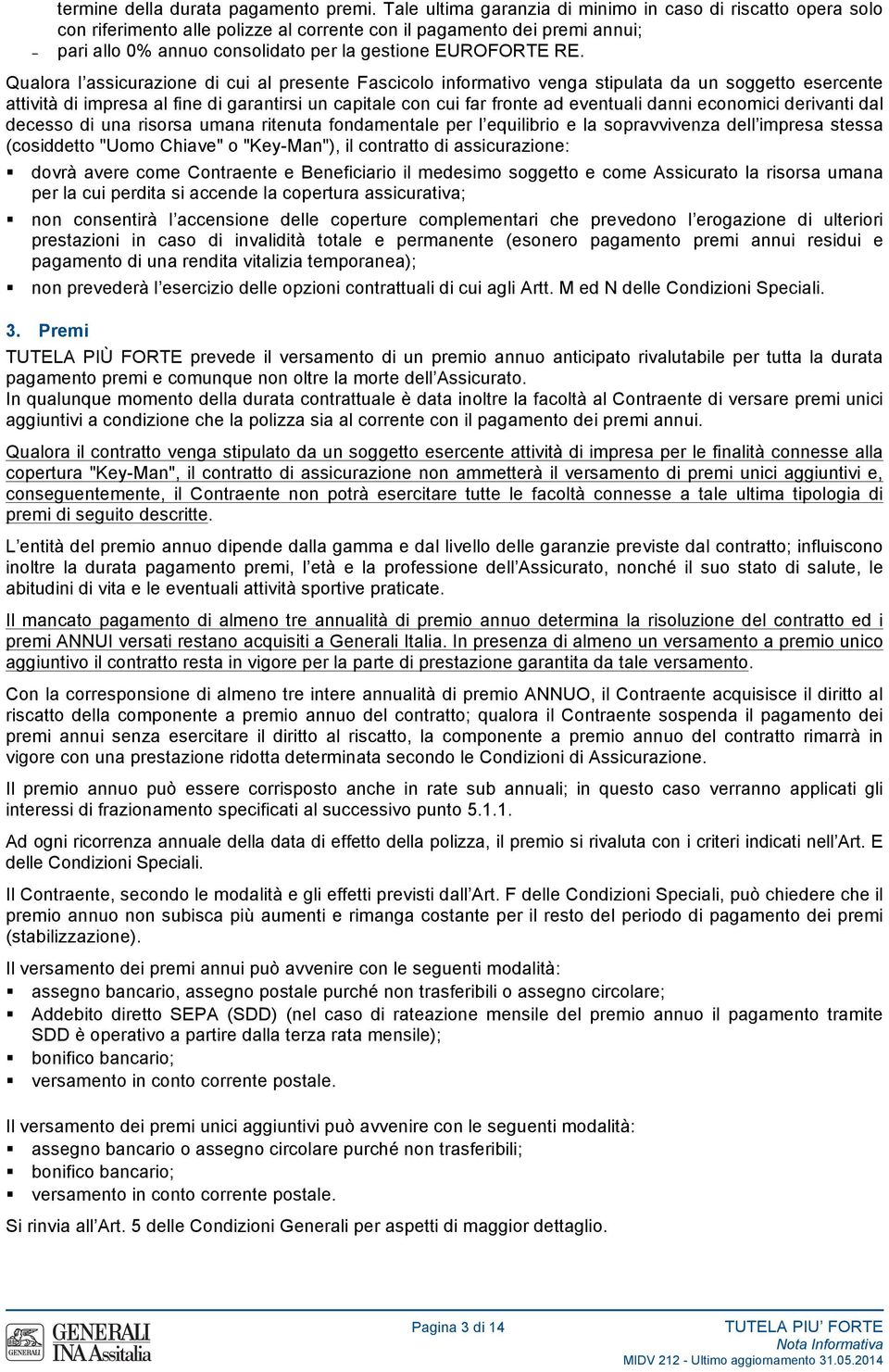 Qualora l assicurazione di cui al presente Fascicolo informativo venga stipulata da un soggetto esercente attività di impresa al fine di garantirsi un capitale con cui far fronte ad eventuali danni