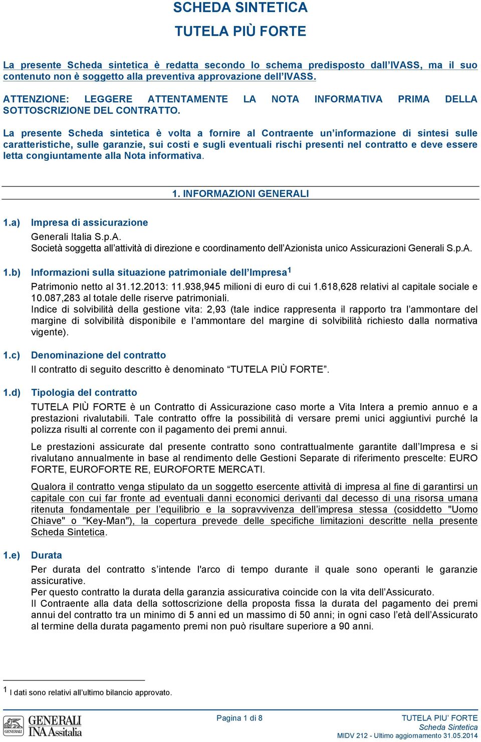 La presente Scheda sintetica è volta a fornire al Contraente un informazione di sintesi sulle caratteristiche, sulle garanzie, sui costi e sugli eventuali rischi presenti nel contratto e deve essere