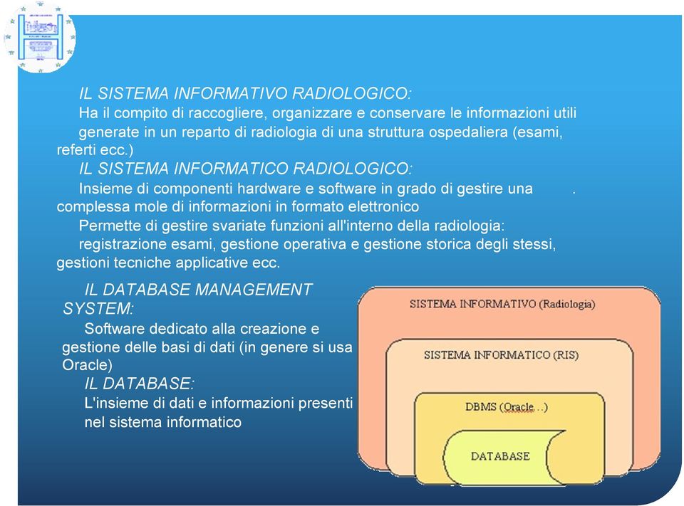 complessa mole di informazioni in formato elettronico Permette di gestire svariate funzioni all'interno della radiologia: registrazione esami, gestione operativa e gestione storica