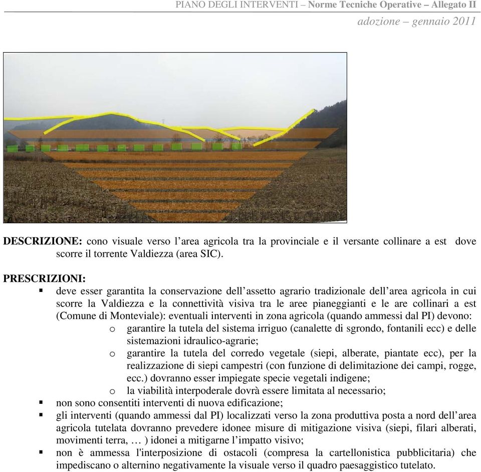 collinari a est (Comune di Monteviale): eventuali interventi in zona agricola (quando ammessi dal PI) devono: o garantire la tutela del sistema irriguo (canalette di sgrondo, fontanili ecc) e delle