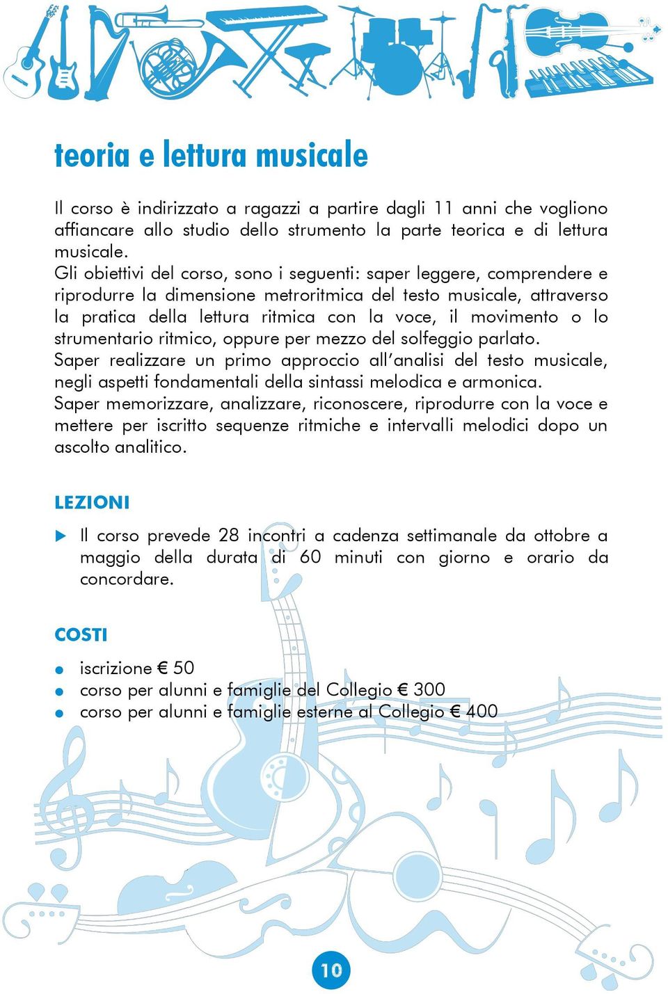 o lo strumentario ritmico, oppure per mezzo del solfeggio parlato. Saper realizzare un primo approccio all analisi del testo musicale, negli aspetti fondamentali della sintassi melodica e armonica.