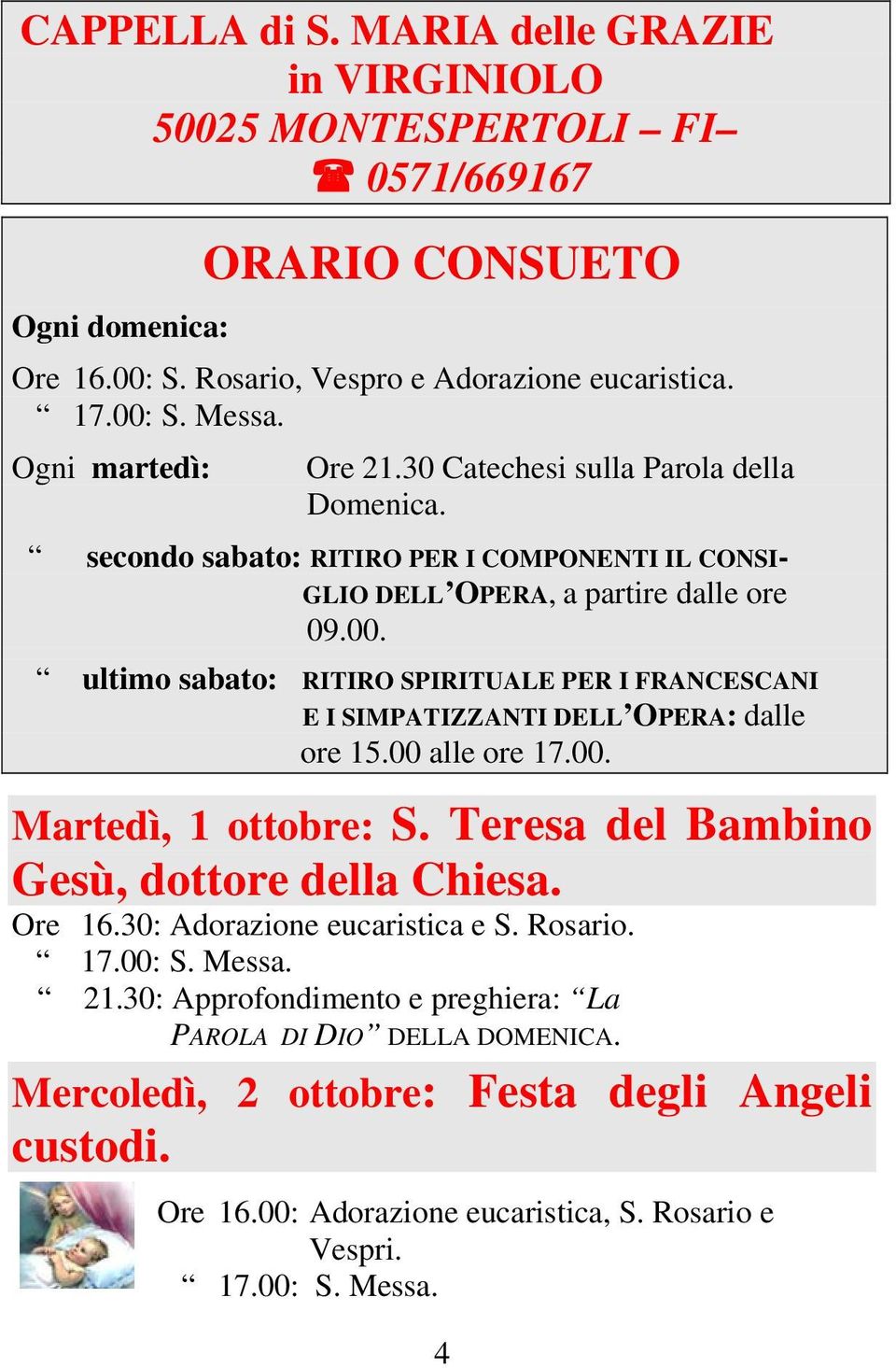 ultimo sabato: RITIRO SPIRITUALE PER I FRANCESCANI E I SIMPATIZZANTI DELL OPERA: dalle ore 15.00 alle ore 17.00. Martedì, 1 ottobre: S. Teresa del Bambino Gesù, dottore della Chiesa.