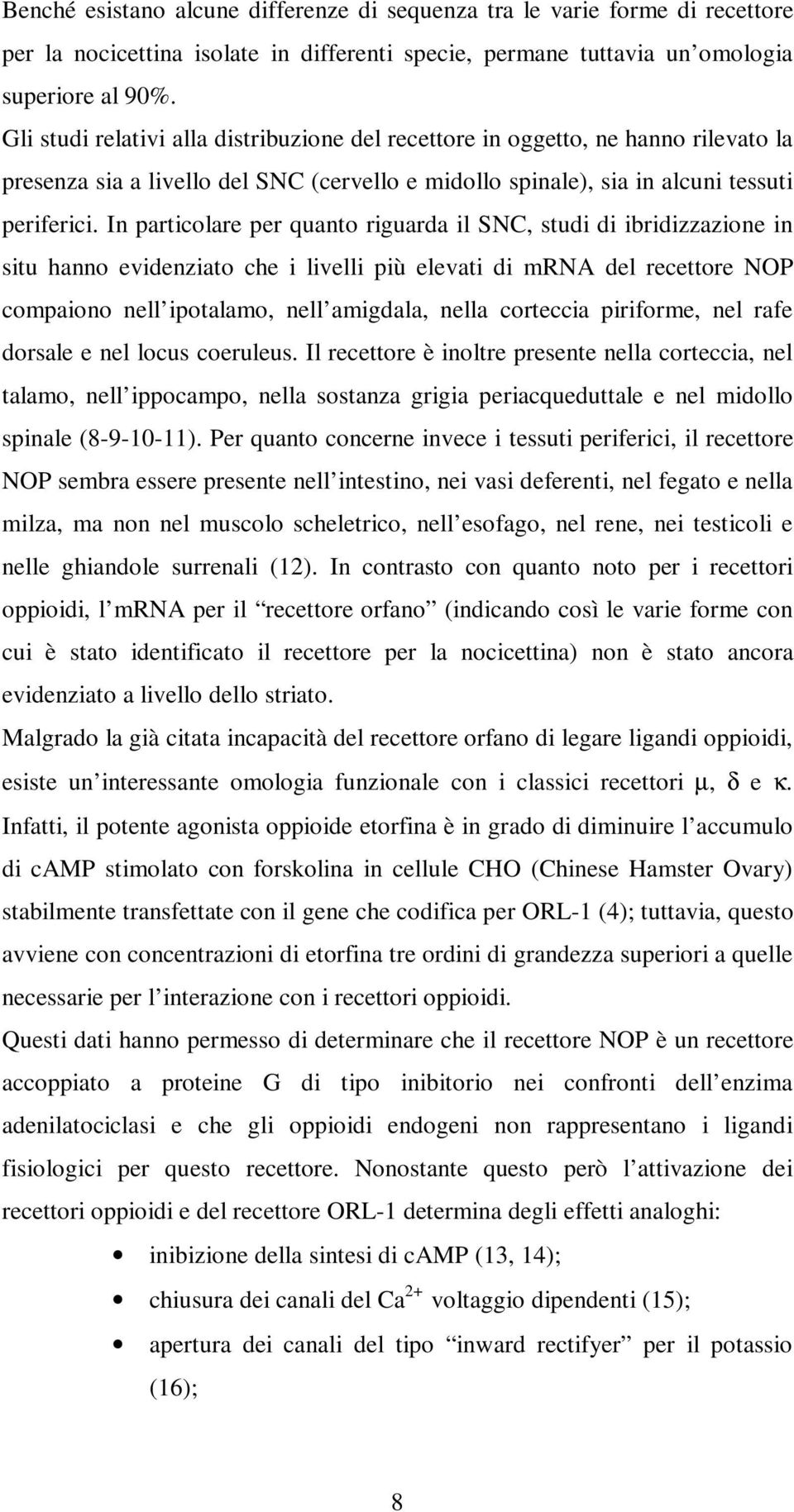 In particolare per quanto riguarda il SNC, studi di ibridizzazione in situ hanno evidenziato che i livelli più elevati di mrna del recettore NOP compaiono nell ipotalamo, nell amigdala, nella