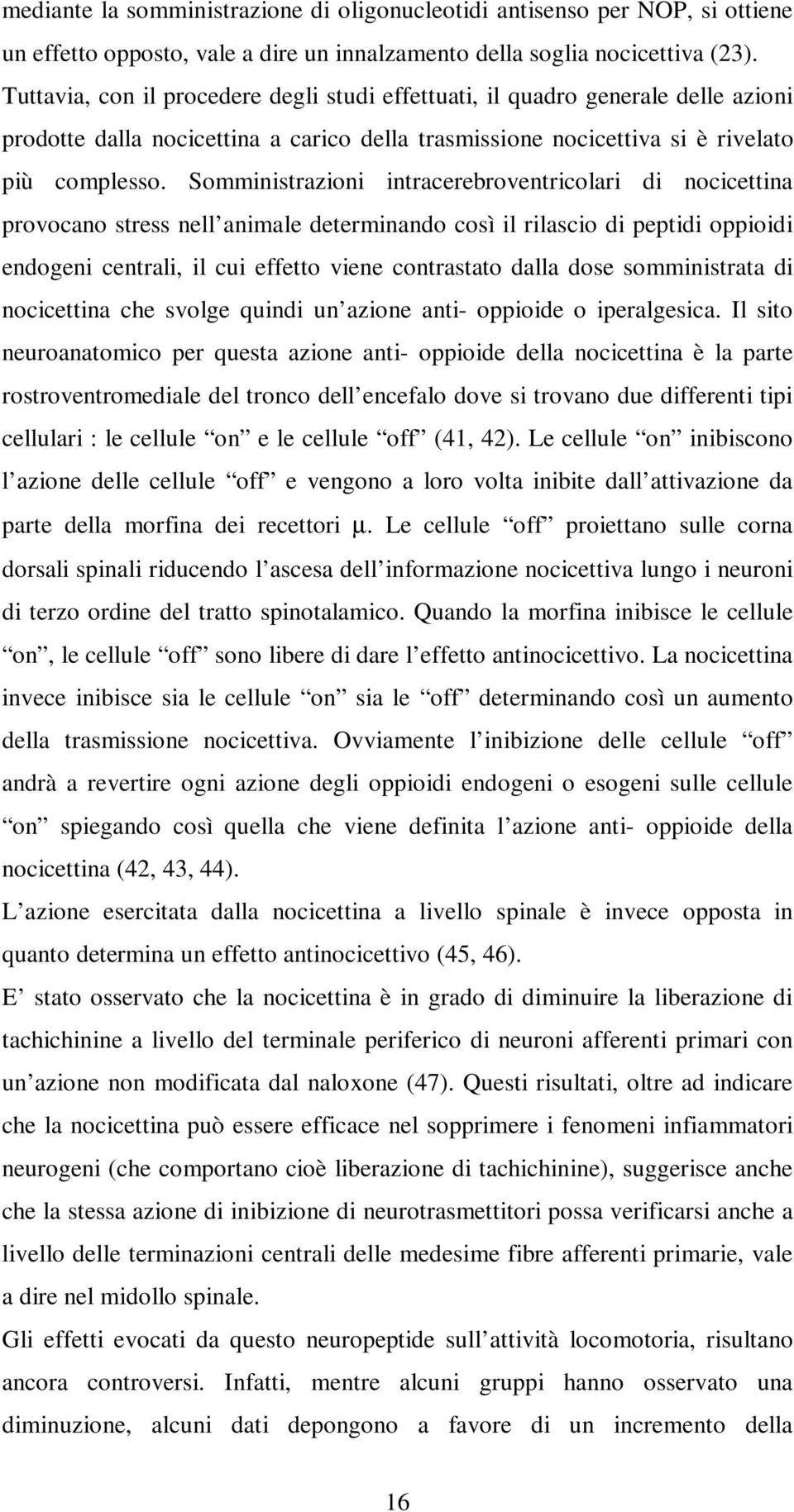 Somministrazioni intracerebroventricolari di nocicettina provocano stress nell animale determinando così il rilascio di peptidi oppioidi endogeni centrali, il cui effetto viene contrastato dalla dose