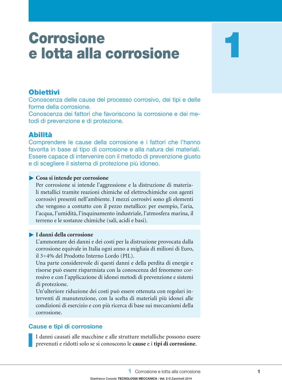 Abilità Comprendere le cause della corrosione e i fattori che l hanno favorita in base al tipo di corrosione e alla natura dei materiali.