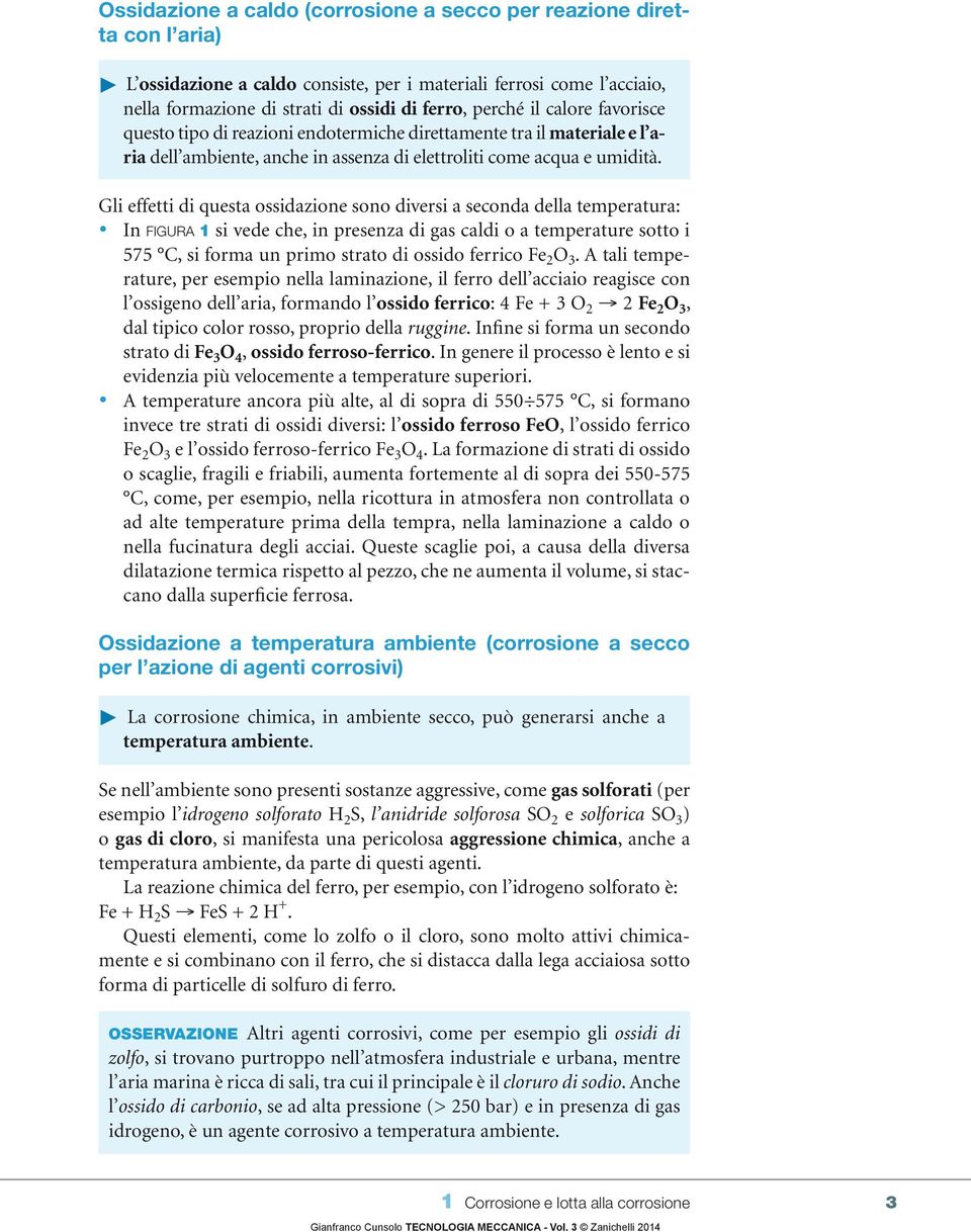 Gli effetti di questa ossidazione sono diversi a seconda della temperatura: In FIGURA 1 si vede che, in presenza di gas caldi o a temperature sotto i 575 C, si forma un primo strato di ossido ferrico