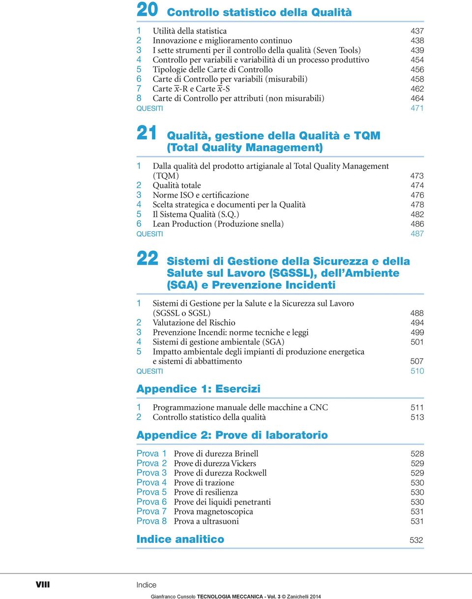 Controllo per attributi (non misurabili) 464 QUESITI 471 21 Qualità, gestione della Qualità e TQM (Total Quality Management) 1 Dalla qualità del prodotto artigianale al Total Quality Management (TQM)