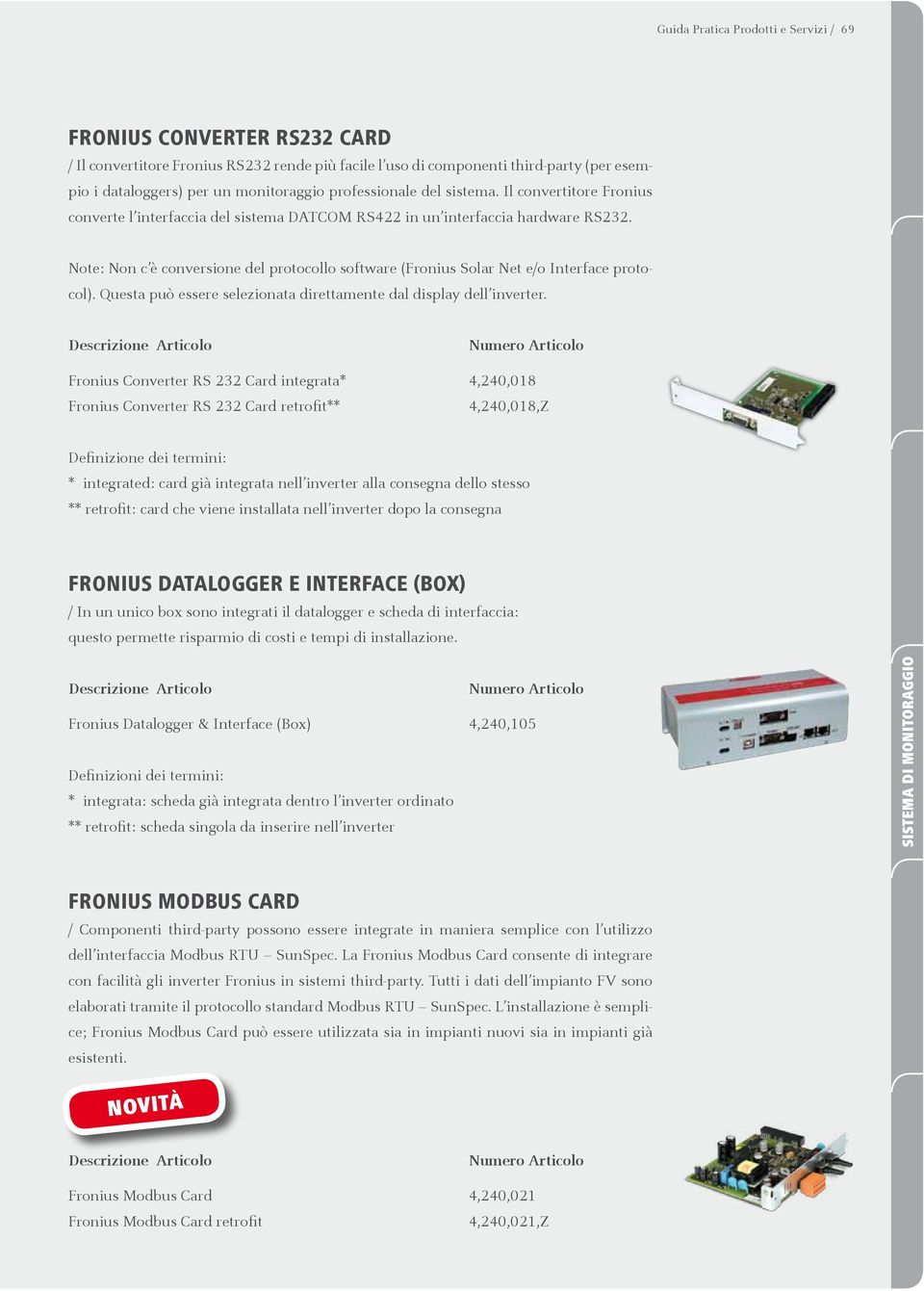 Note: Non c è conversione del protocollo software (Fronius Solar Net e/o Interface protocol). Questa può essere selezionata direttamente dal display dell inverter.