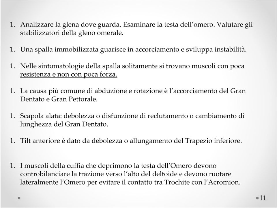 1. Scapola alata: debolezza o disfunzione di reclutamento o cambiamento di lunghezza del Gran Dentato. 1.