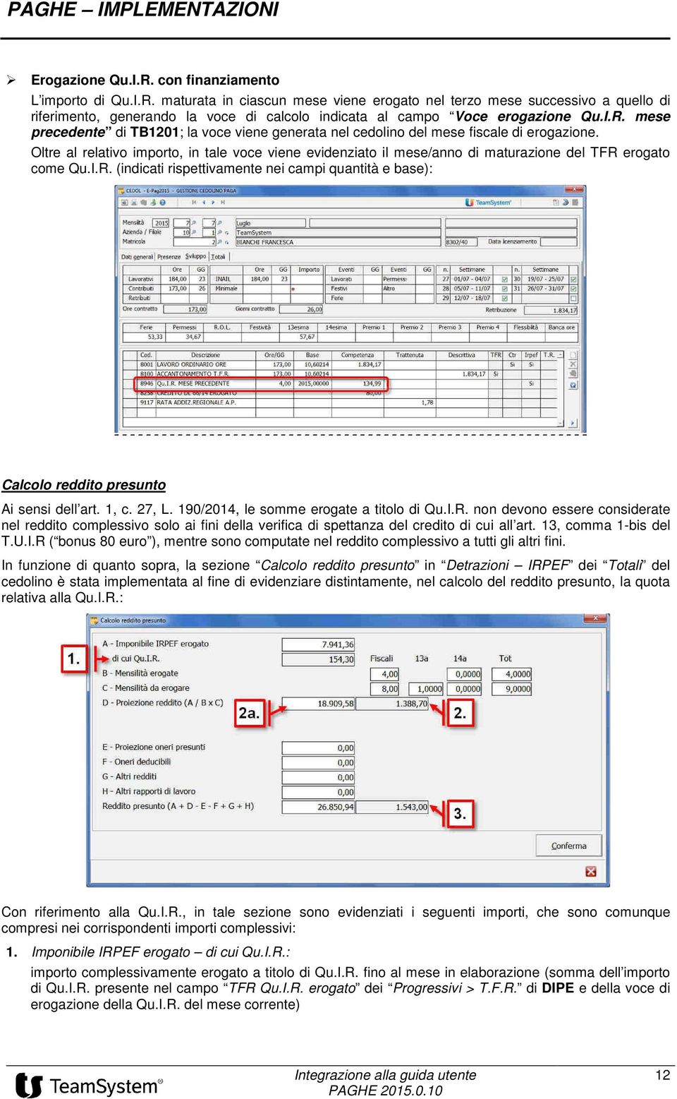 Oltre al relativo importo, in tale voce viene evidenziato il mese/anno di maturazione del TFR erogato come Qu.I.R. (indicati rispettivamente nei campi quantità e base): Calcolo reddito presunto Ai sensi dell art.