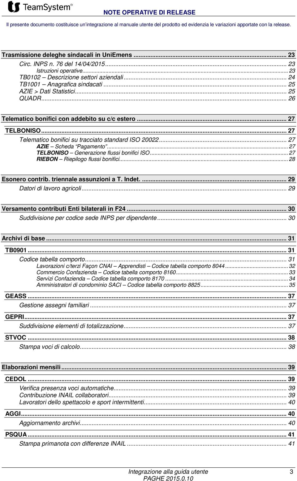 .. 25 AZIE > Dati Statistici... 25 QUADR... 26 Telematico bonifici con addebito su c/c estero... 27 TELBONISO... 27 Telematico bonifici su tracciato standard ISO 20022... 27 AZIE Scheda Pagamento.