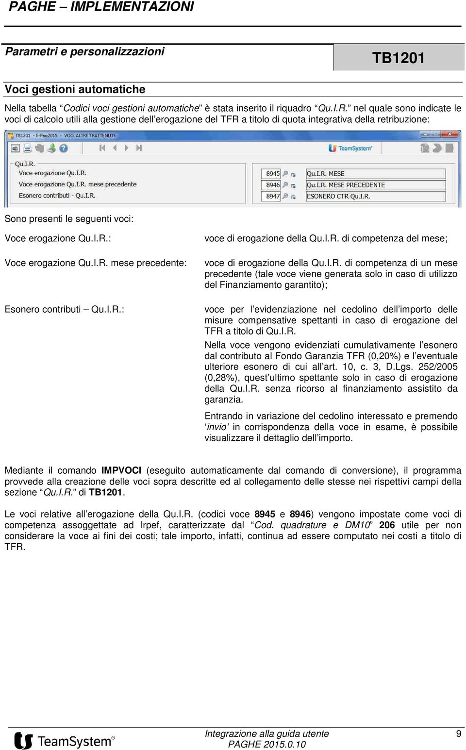 I.R.: voce di erogazione della Qu.I.R. di competenza del mese; voce di erogazione della Qu.I.R. di competenza di un mese precedente (tale voce viene generata solo in caso di utilizzo del