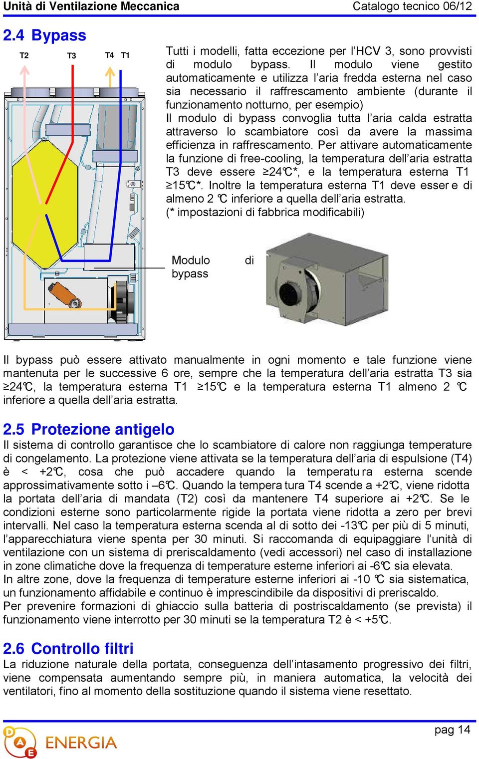 convoglia tutta l aria calda estratta attraverso lo scambiatore così da avere la massima efficienza in raffrescamento.