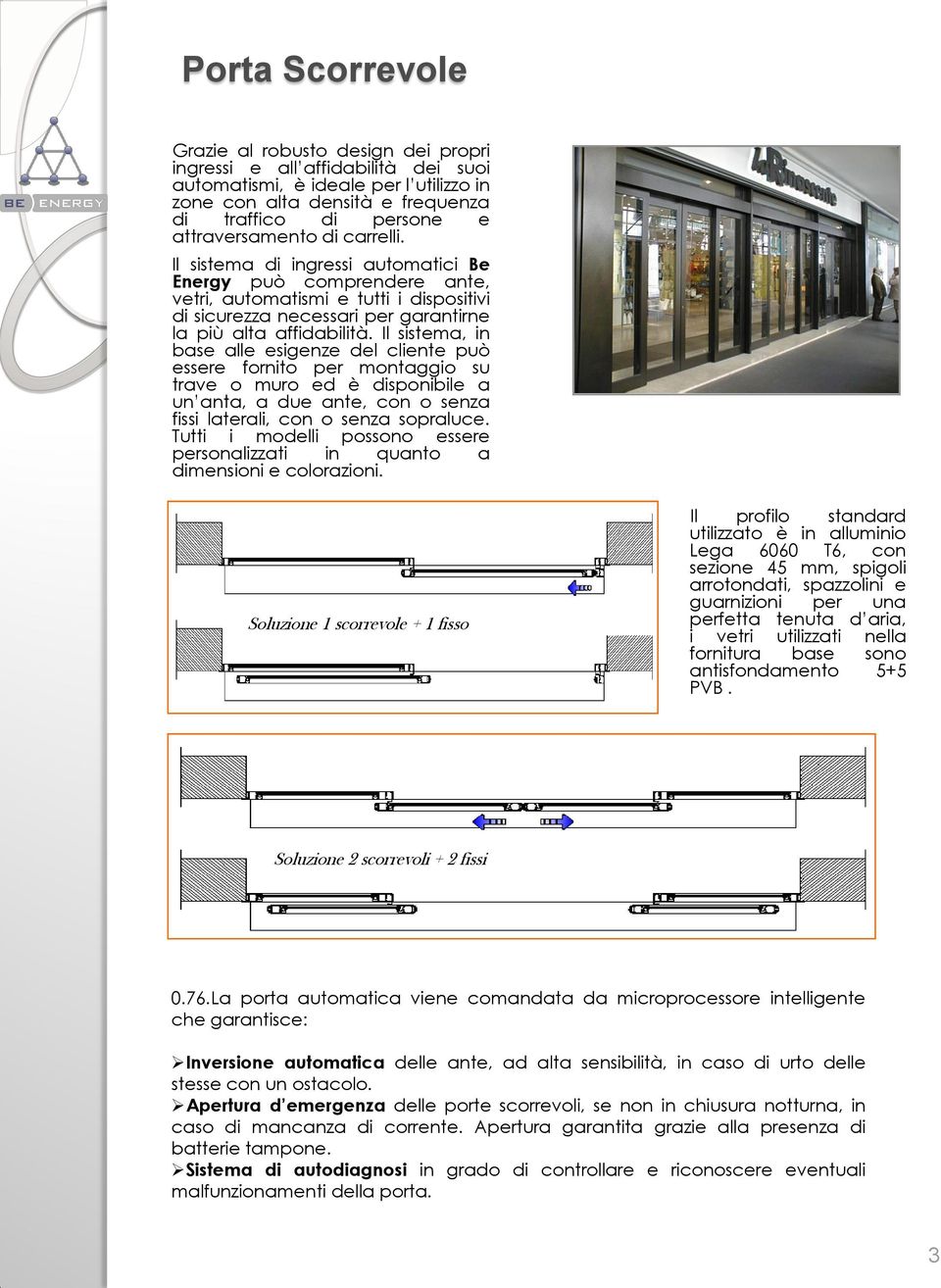 Il sistema, in base alle esigenze del cliente può essere fornito per montaggio su trave o muro ed è disponibile a un anta, a due ante, con o senza fissi laterali, con o senza sopraluce.