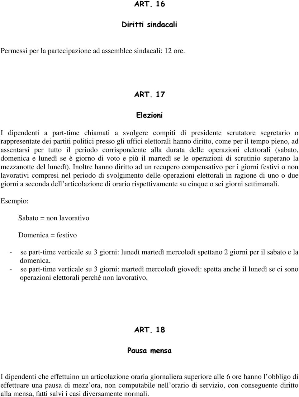 pieno, ad assentarsi per tutto il periodo corrispondente alla durata delle operazioni elettorali (sabato, domenica e lunedì se è giorno di voto e più il martedì se le operazioni di scrutinio superano