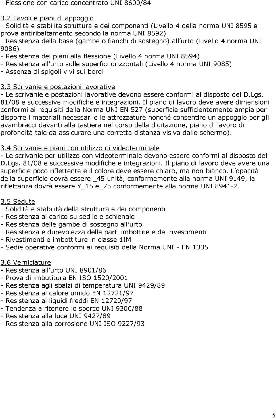 fianchi di sostegno) all urto (Livello 4 norma UNI 9086) - Resistenza dei piani alla flessione (Livello 4 norma UNI 8594) - Resistenza all urto sulle superfici orizzontali (Livello 4 norma UNI 9085)